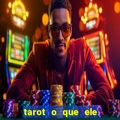 tarot o que ele sente por mim